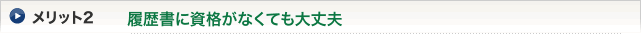 メリット2　履歴書に資格がなくても大丈夫