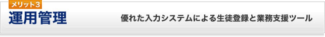 メリット3　運用管理　優れた入力システムによる生徒登録と業務支援ツール